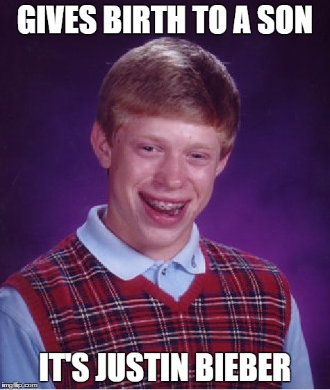 Bad Luck Brian | GIVES BIRTH TO A SON IT'S JUSTIN BIEBER | image tagged in memes,bad luck brian | made w/ Imgflip meme maker