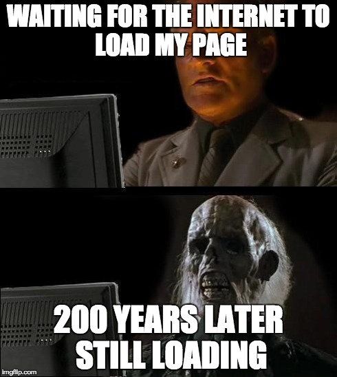 I'll Just Wait Here Meme | WAITING FOR THE INTERNET
TO LOAD MY PAGE 200 YEARS LATER STILL LOADING | image tagged in memes,ill just wait here | made w/ Imgflip meme maker