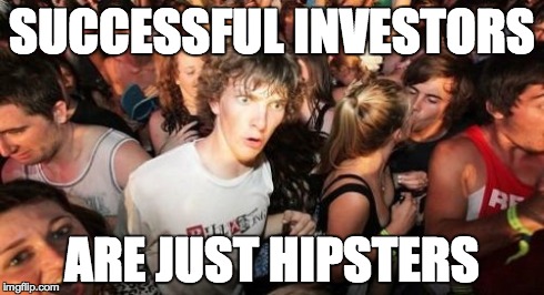 The Most Profitable Hipsters | SUCCESSFUL INVESTORS ARE JUST HIPSTERS | image tagged in memes,sudden clarity clarence | made w/ Imgflip meme maker