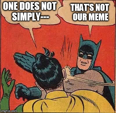 Batman Slapping Robin Meme | ONE DOES NOT SIMPLY--- THAT'S NOT OUR MEME | image tagged in memes,batman slapping robin | made w/ Imgflip meme maker