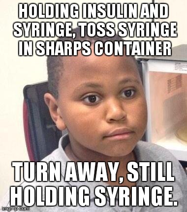 Minor Mistake Marvin Meme | HOLDING INSULIN AND SYRINGE, TOSS SYRINGE IN SHARPS CONTAINER TURN AWAY, STILL HOLDING SYRINGE. | image tagged in memes,minor mistake marvin,nursing | made w/ Imgflip meme maker