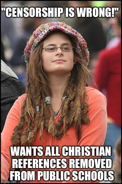 College Liberal | "CENSORSHIP IS WRONG!" WANTS ALL CHRISTIAN REFERENCES REMOVED FROM PUBLIC SCHOOLS | image tagged in memes,college liberal,christian,christians,religion,anti-religion | made w/ Imgflip meme maker