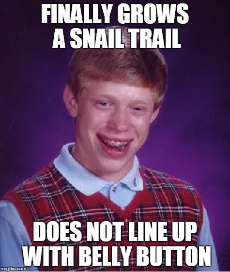 Bad Luck Brian Meme | FINALLY GROWS A SNAIL TRAIL DOES NOT LINE UP WITH BELLY BUTTON | image tagged in memes,bad luck brian | made w/ Imgflip meme maker