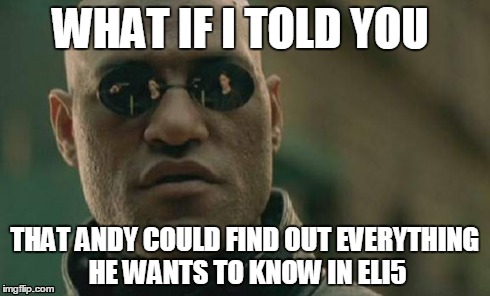 Matrix Morpheus | WHAT IF I TOLD YOU THAT ANDY COULD FIND OUT EVERYTHING HE WANTS TO KNOW IN ELI5 | image tagged in memes,matrix morpheus | made w/ Imgflip meme maker