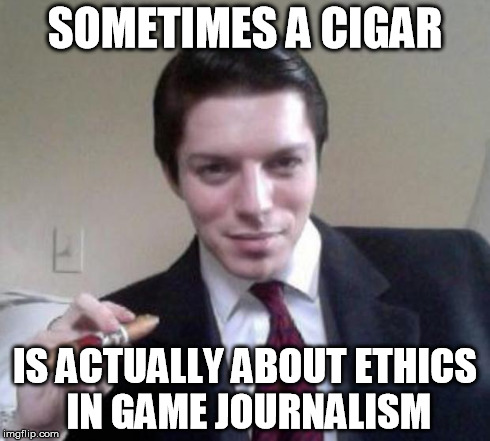 SOMETIMES A CIGAR IS ACTUALLY ABOUT ETHICS IN GAME JOURNALISM | made w/ Imgflip meme maker