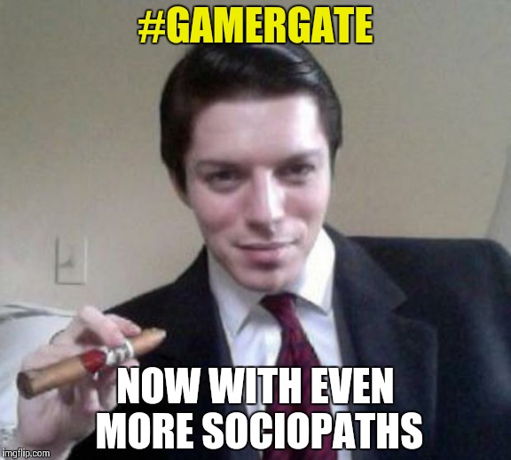 #GAMERGATE NOW WITH EVEN MORE SOCIOPATHS | made w/ Imgflip meme maker