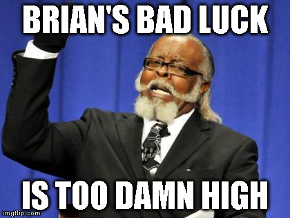 Too Damn High | BRIAN'S BAD LUCK IS TOO DAMN HIGH | image tagged in memes,too damn high | made w/ Imgflip meme maker
