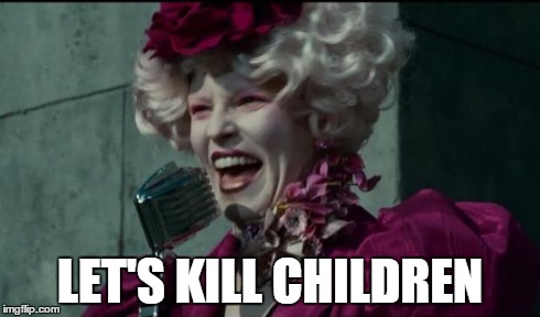 Happy Hunger Games | LET'S KILL CHILDREN | image tagged in happy hunger games | made w/ Imgflip meme maker