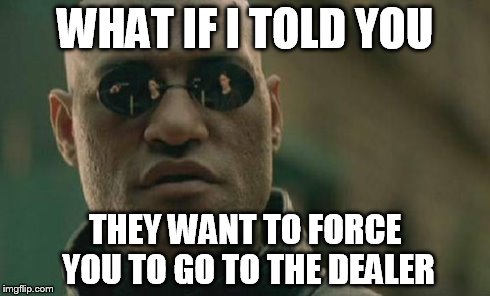 Matrix Morpheus Meme | WHAT IF I TOLD YOU THEY WANT TO FORCE YOU TO GO TO THE DEALER | image tagged in memes,matrix morpheus | made w/ Imgflip meme maker