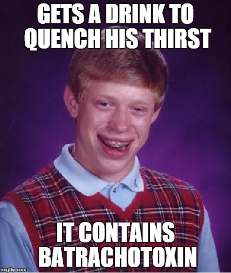 Bad Luck Brian Meme | GETS A DRINK TO QUENCH HIS THIRST IT CONTAINS BATRACHOTOXIN | image tagged in memes,bad luck brian | made w/ Imgflip meme maker