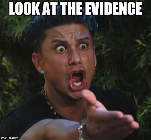 DJ Pauly D Meme | LOOK AT THE EVIDENCE | image tagged in memes,dj pauly d | made w/ Imgflip meme maker