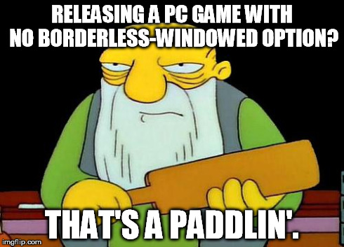 That's a paddlin' Meme | RELEASING A PC GAME WITH NO BORDERLESS-WINDOWED OPTION? THAT'S A PADDLIN'. | image tagged in that's a paddlin',pcmasterrace | made w/ Imgflip meme maker