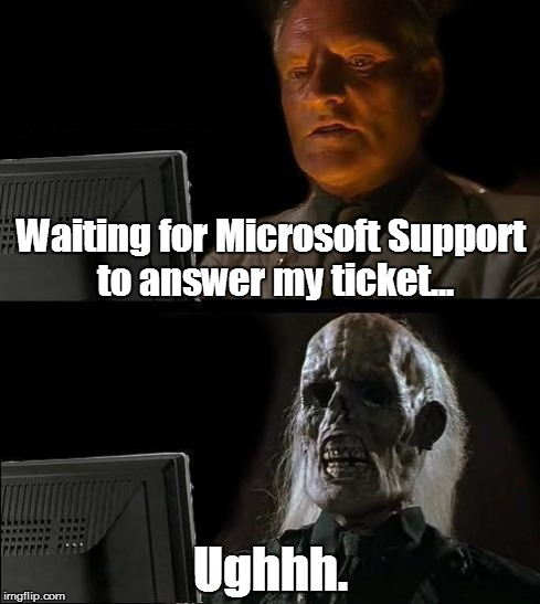 I'll Just Wait Here Meme | Waiting for Microsoft Support to answer my ticket... Ughhh. | image tagged in memes,ill just wait here | made w/ Imgflip meme maker
