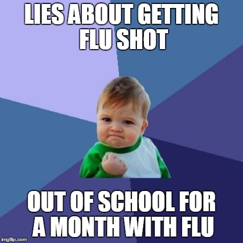 Success Kid Meme | LIES ABOUT GETTING FLU SHOT OUT OF SCHOOL FOR A MONTH WITH FLU | image tagged in memes,success kid | made w/ Imgflip meme maker