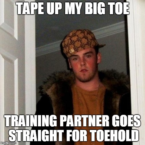 Scumbag Steve Meme | TAPE UP MY BIG TOE TRAINING PARTNER GOES STRAIGHT FOR TOEHOLD | image tagged in memes,scumbag steve | made w/ Imgflip meme maker