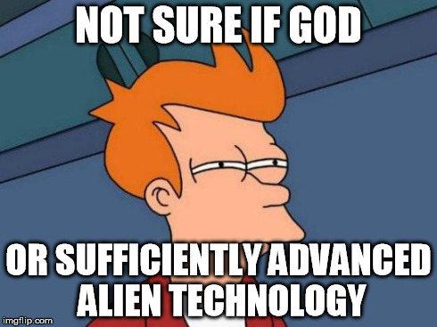 Futurama Fry | NOT SURE IF GOD OR SUFFICIENTLY ADVANCED ALIEN TECHNOLOGY | image tagged in memes,futurama fry | made w/ Imgflip meme maker