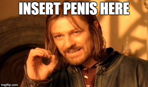 One Does Not Simply Meme | INSERT P**IS HERE | image tagged in memes,one does not simply | made w/ Imgflip meme maker