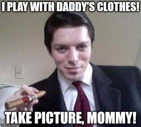 I PLAY WITH DADDY'S CLOTHES! TAKE PICTURE, MOMMY! | made w/ Imgflip meme maker