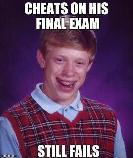 Bad Luck Brian Meme | CHEATS ON HIS FINAL EXAM STILL FAILS | image tagged in memes,bad luck brian | made w/ Imgflip meme maker