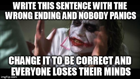 And everybody loses their minds | WRITE THIS SENTENCE WITH THE WRONG ENDING AND NOBODY PANICS CHANGE IT TO BE CORRECT AND EVERYONE LOSES THEIR MINDS | image tagged in memes,and everybody loses their minds | made w/ Imgflip meme maker