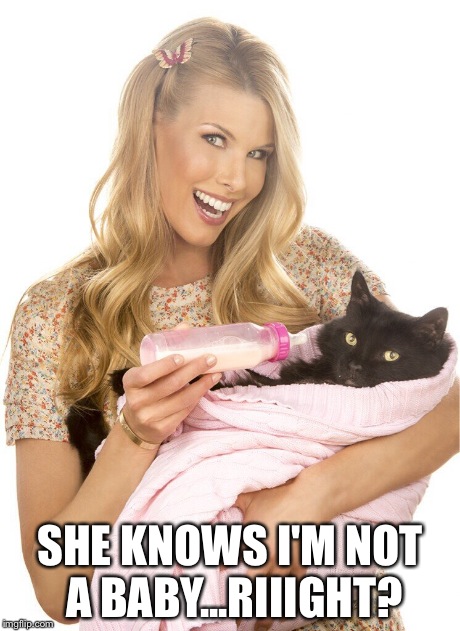 SHE KNOWS I'M NOT A BABY...RIIIGHT? | made w/ Imgflip meme maker