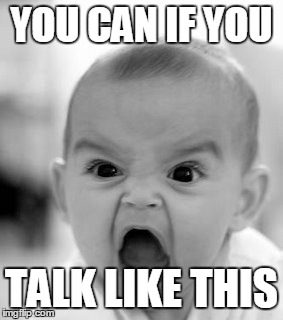 Angry Baby Meme | YOU CAN IF YOU TALK LIKE THIS | image tagged in memes,angry baby | made w/ Imgflip meme maker