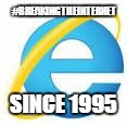 #BREAKINGTHEINTERNET SINCE 1995 | image tagged in breaktheinternet | made w/ Imgflip meme maker