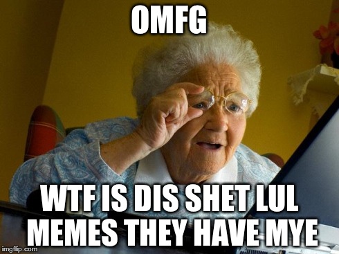 Grandma Finds The Internet Meme | OMFG WTF IS DIS SHET
LUL MEMES THEY HAVE MYE | image tagged in memes,grandma finds the internet | made w/ Imgflip meme maker