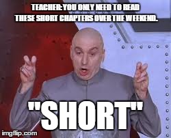 and the two chapters I need to read are long and are not recommended to read at night...great.  | TEACHER: YOU ONLY NEED TO READ THESE SHORT CHAPTERS OVER THE WEEKEND. "SHORT" | image tagged in memes,dr evil laser,lord of the flies,language arts | made w/ Imgflip meme maker