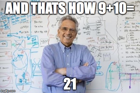 Engineering Professor Meme | AND THATS HOW 9+10= 21 | image tagged in memes,engineering professor | made w/ Imgflip meme maker