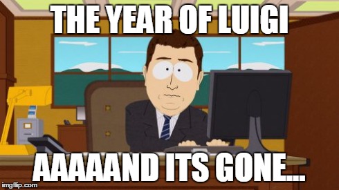 Aaaaand Its Gone | THE YEAR OF LUIGI AAAAAND ITS GONE... | image tagged in memes,aaaaand its gone | made w/ Imgflip meme maker