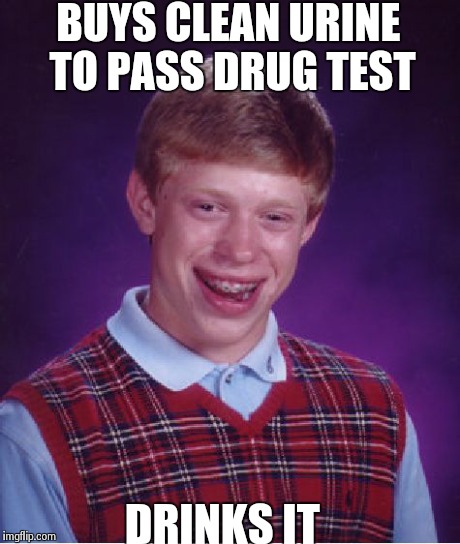 Bad Luck Brian Meme | BUYS CLEAN URINE TO PASS DRUG TEST DRINKS IT | image tagged in memes,bad luck brian | made w/ Imgflip meme maker