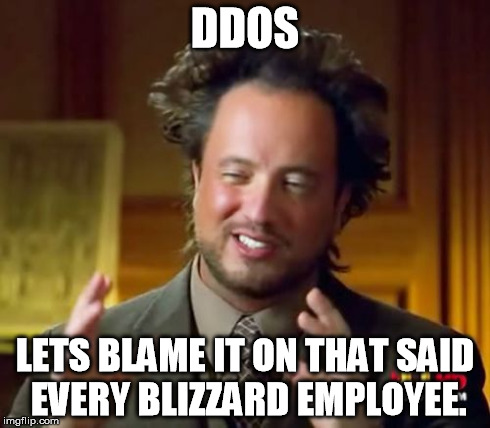 Ancient Aliens Meme | DDOS LETS BLAME IT ON THAT SAID EVERY BLIZZARD EMPLOYEE. | image tagged in memes,ancient aliens | made w/ Imgflip meme maker