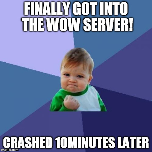 Success Kid Meme | FINALLY GOT INTO THE WOW SERVER! CRASHED 10MINUTES LATER | image tagged in memes,success kid | made w/ Imgflip meme maker