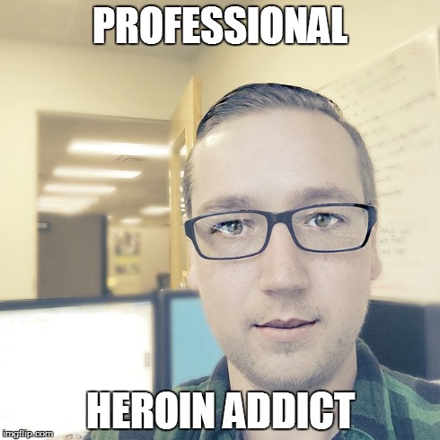 PROFESSIONAL HEROIN ADDICT | made w/ Imgflip meme maker