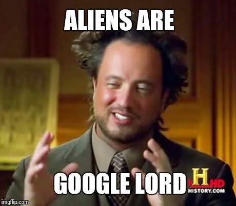 Ancient Aliens | ALIENS ARE GOOGLE LORD | image tagged in memes,ancient aliens | made w/ Imgflip meme maker