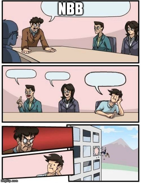 Boardroom Meeting Suggestion Meme | NBB | image tagged in memes,boardroom meeting suggestion | made w/ Imgflip meme maker