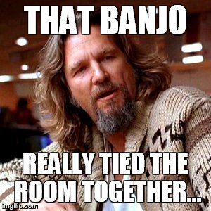 Confused Lebowski Meme | THAT BANJO REALLY TIED THE ROOM TOGETHER... | image tagged in memes,confused lebowski | made w/ Imgflip meme maker