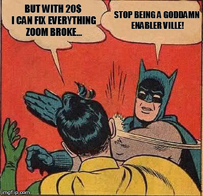 Batman Slapping Robin Meme | BUT WITH 20$ I CAN FIX EVERYTHING ZOOM BROKE... STOP BEING A GO***MN ENABLER VILLE! | image tagged in memes,batman slapping robin | made w/ Imgflip meme maker