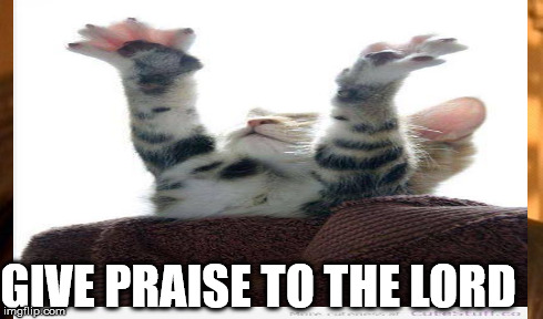 GIVE PRAISE TO THE LORD | made w/ Imgflip meme maker