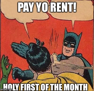 Batman Slapping Robin Meme | PAY YO RENT! HOLY FIRST OF THE MONTH | image tagged in memes,batman slapping robin | made w/ Imgflip meme maker