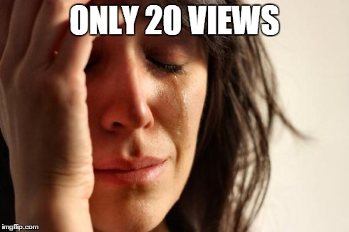 First World Problems | ONLY 20 VIEWS | image tagged in memes,first world problems | made w/ Imgflip meme maker
