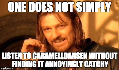 One Does Not Simply | ONE DOES NOT SIMPLY LISTEN TO CARAMELLDANSEN WITHOUT FINDING IT ANNOYINGLY CATCHY | image tagged in memes,one does not simply | made w/ Imgflip meme maker