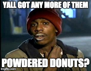 Y'all Got Any More Of That | YALL GOT ANY MORE OF THEM POWDERED DONUTS? | image tagged in memes,yall got any more of | made w/ Imgflip meme maker