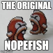 THE ORIGINAL NOPEFISH | image tagged in nope,fish | made w/ Imgflip meme maker