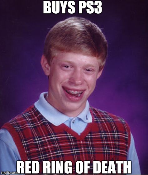 Bad Luck Brian Meme | BUYS PS3 RED RING OF DEATH | image tagged in memes,bad luck brian | made w/ Imgflip meme maker
