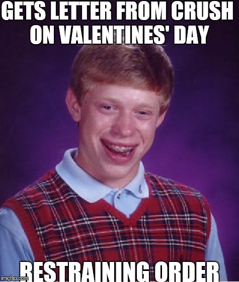 Bad Luck Brian Meme | GETS LETTER FROM CRUSH ON VALENTINES' DAY RESTRAINING ORDER | image tagged in memes,bad luck brian | made w/ Imgflip meme maker
