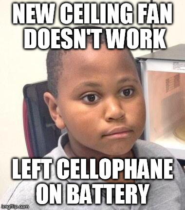 Minor Mistake Marvin | NEW CEILING FAN DOESN'T WORK LEFT CELLOPHANE ON BATTERY | image tagged in memes,minor mistake marvin,AdviceAnimals | made w/ Imgflip meme maker