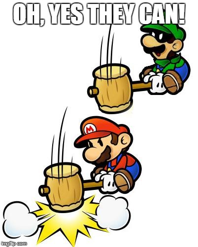 Luigi Smashes Mario | OH, YES THEY CAN! | image tagged in luigi smashes mario | made w/ Imgflip meme maker