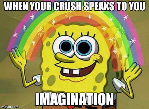 Imagination Spongebob | WHEN YOUR CRUSH SPEAKS TO YOU IMAGINATION | image tagged in memes,imagination spongebob | made w/ Imgflip meme maker
